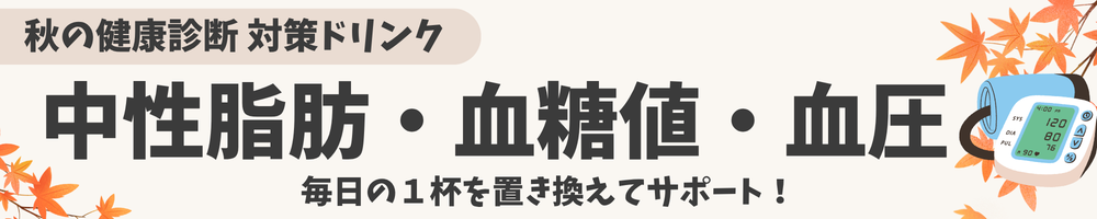 秋の健康診断対策！中性脂肪・血糖値・血圧ケア特集